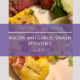 Bacon Garlic Smash Potato Recipe