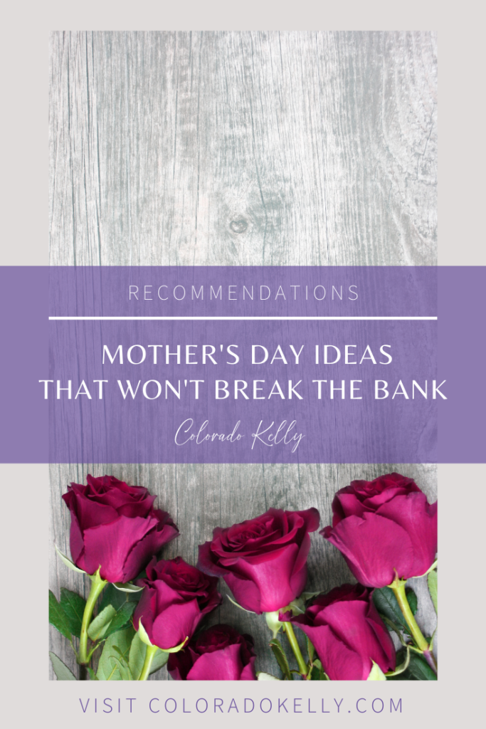 Mother's Day Ideas That Won't Break The Bank! – Colorado Kelly